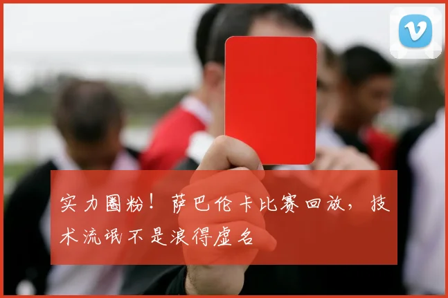 实力圈粉!萨巴伦卡比赛回放,技术流氓不是浪得虚名