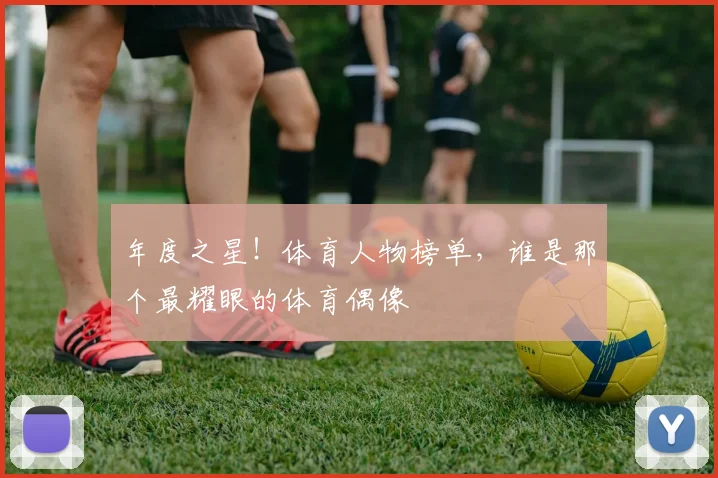 年度之星！体育人物榜单，谁是那个最耀眼的体育偶像