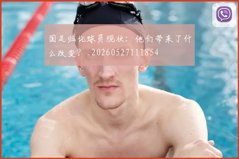 国足归化球员现状：他们带来了什么改变？_20260527111854