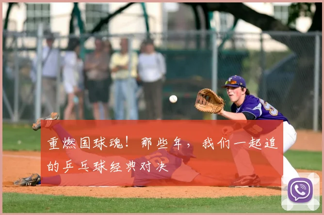 重燃国球魂!那些年,我们一起追的乒乓球经典对决