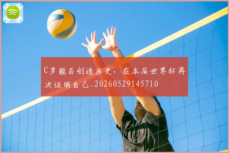 C罗能否创造历史,在本届世界杯再次证明自己_20260529145710