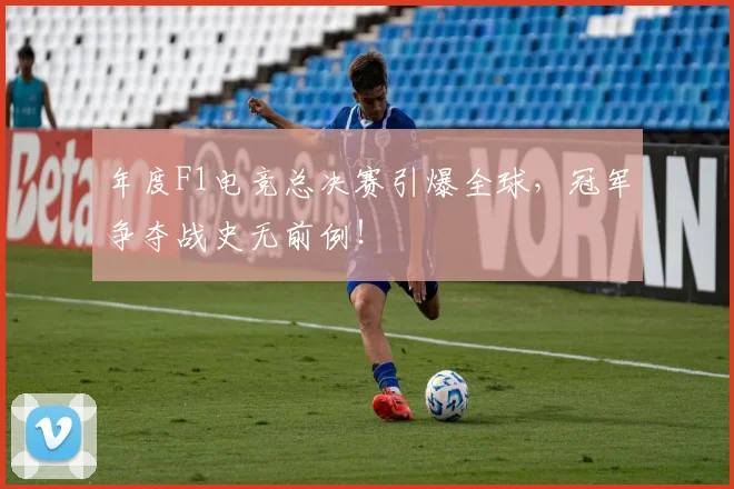 年度F1电竞总决赛引爆全球，冠军争夺战史无前例！