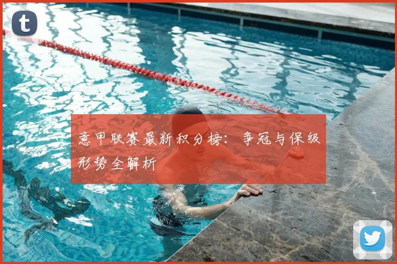 意甲联赛最新积分榜:争冠与保级形势全解析