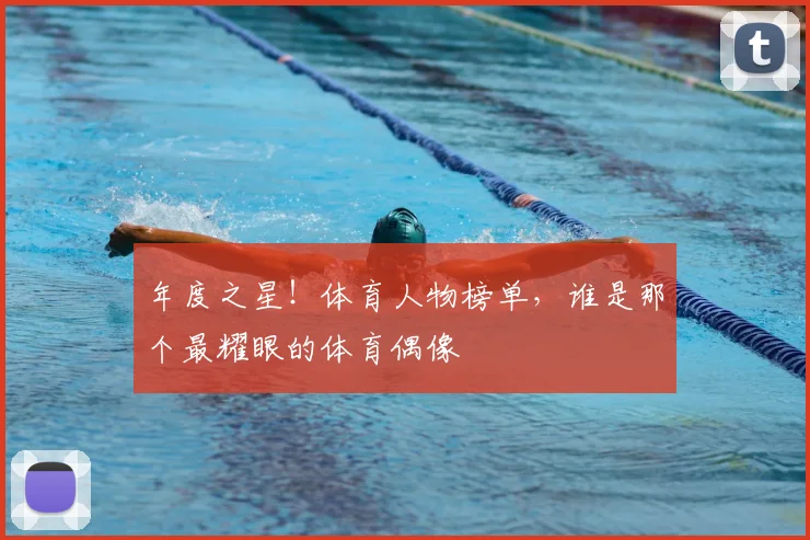 年度之星！体育人物榜单，谁是那个最耀眼的体育偶像